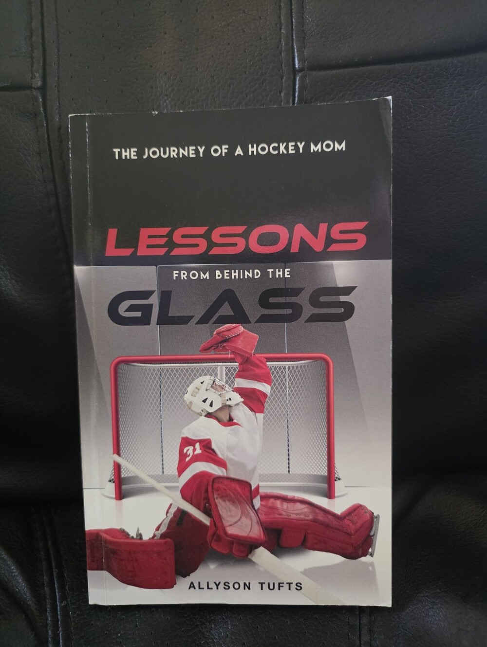 Lessons from Behind the Glass: The Journey of a Hockey MoM Allyson Tufts *SIGNED